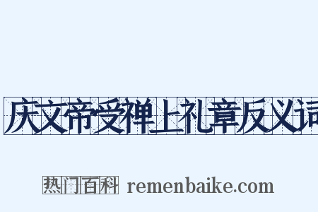 庆文帝受禅上礼章反义词是什么意思的图片